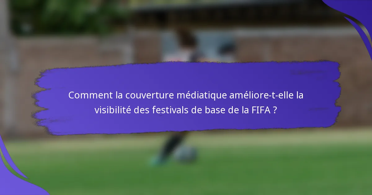 Comment la couverture médiatique améliore-t-elle la visibilité des festivals de base de la FIFA ?