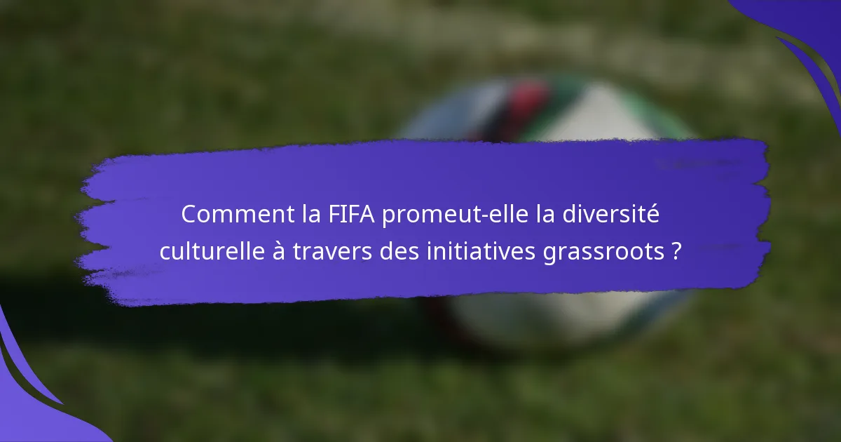 Comment la FIFA promeut-elle la diversité culturelle à travers des initiatives grassroots ?