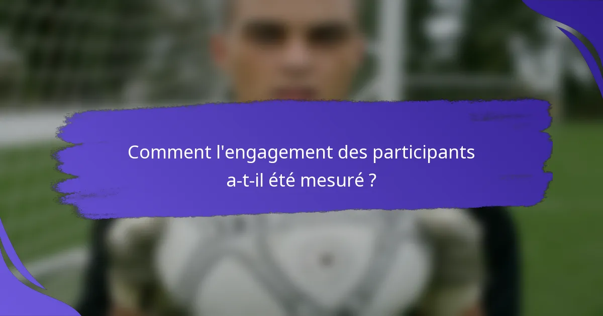 Comment l'engagement des participants a-t-il été mesuré ?
