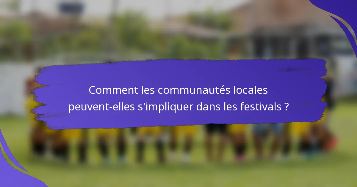 Comment les communautés locales peuvent-elles s'impliquer dans les festivals ?