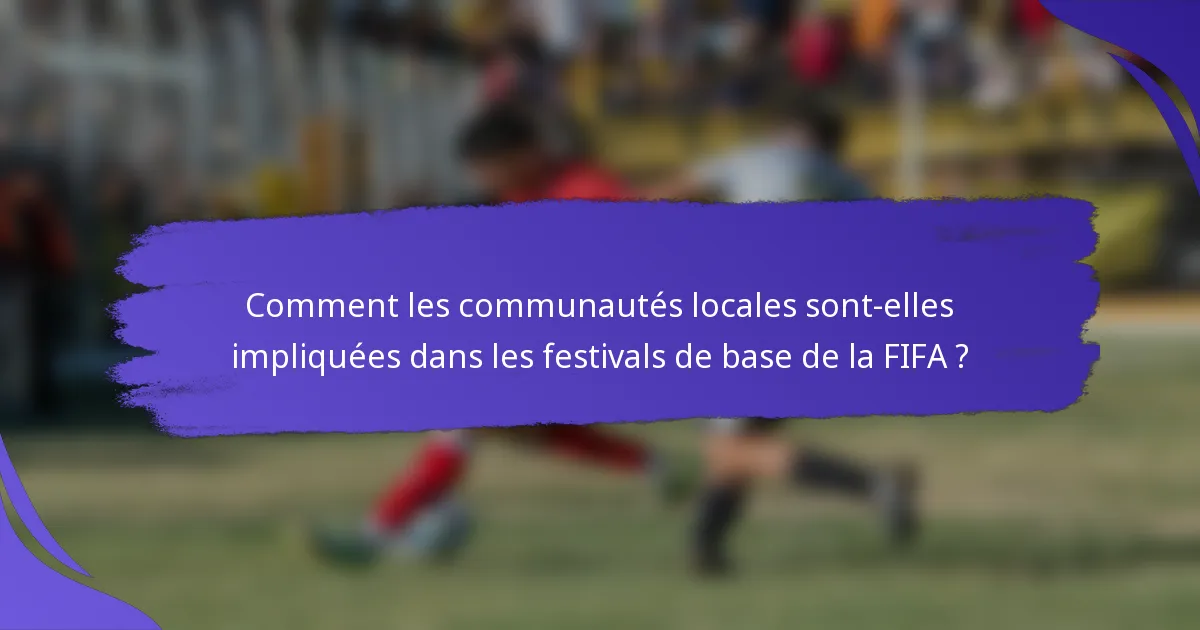 Comment les communautés locales sont-elles impliquées dans les festivals de base de la FIFA ?