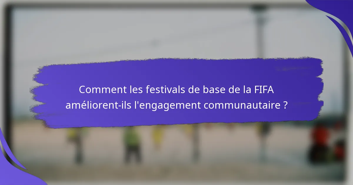 Comment les festivals de base de la FIFA améliorent-ils l'engagement communautaire ?