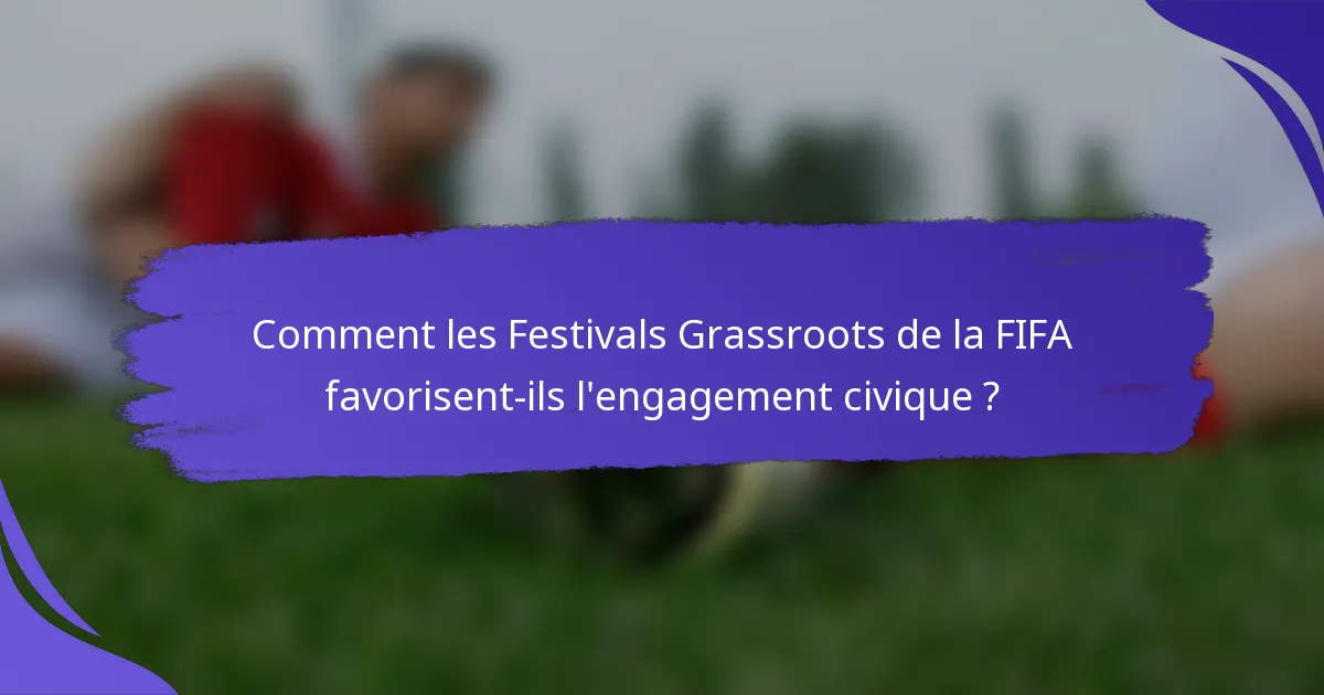Comment les Festivals Grassroots de la FIFA favorisent-ils l'engagement civique ?