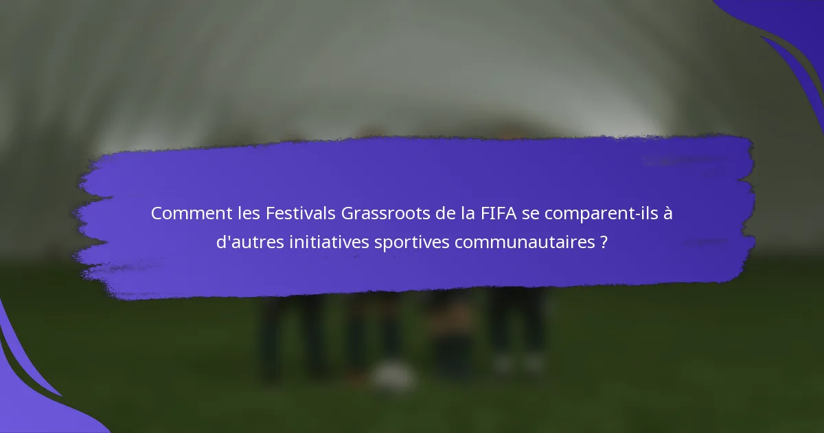 Comment les Festivals Grassroots de la FIFA se comparent-ils à d'autres initiatives sportives communautaires ?