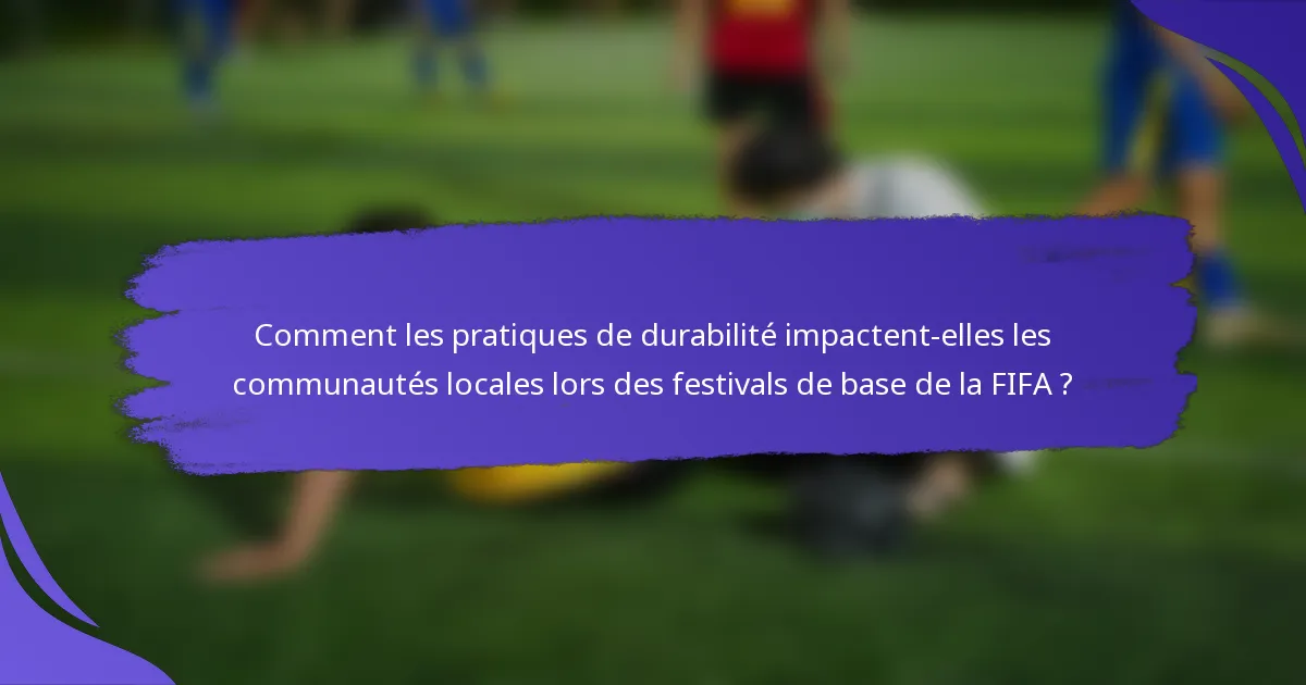 Comment les pratiques de durabilité impactent-elles les communautés locales lors des festivals de base de la FIFA ?