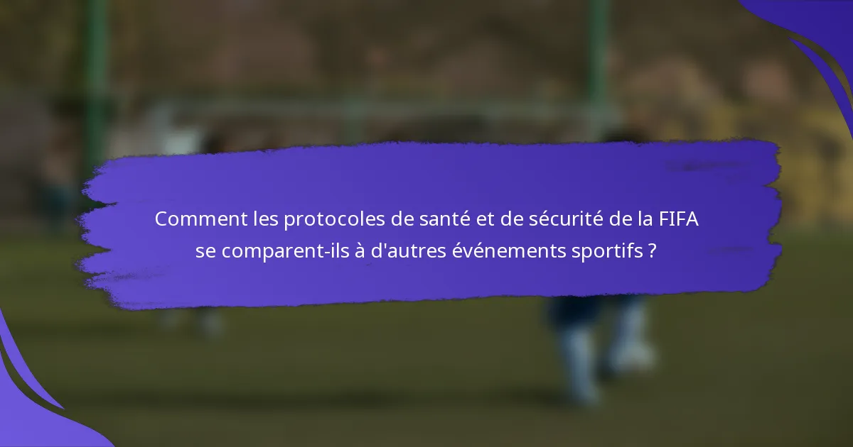 Comment les protocoles de santé et de sécurité de la FIFA se comparent-ils à d'autres événements sportifs ?