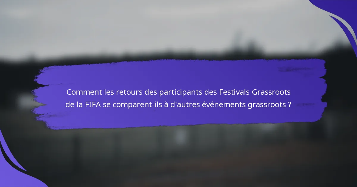 Comment les retours des participants des Festivals Grassroots de la FIFA se comparent-ils à d'autres événements grassroots ?