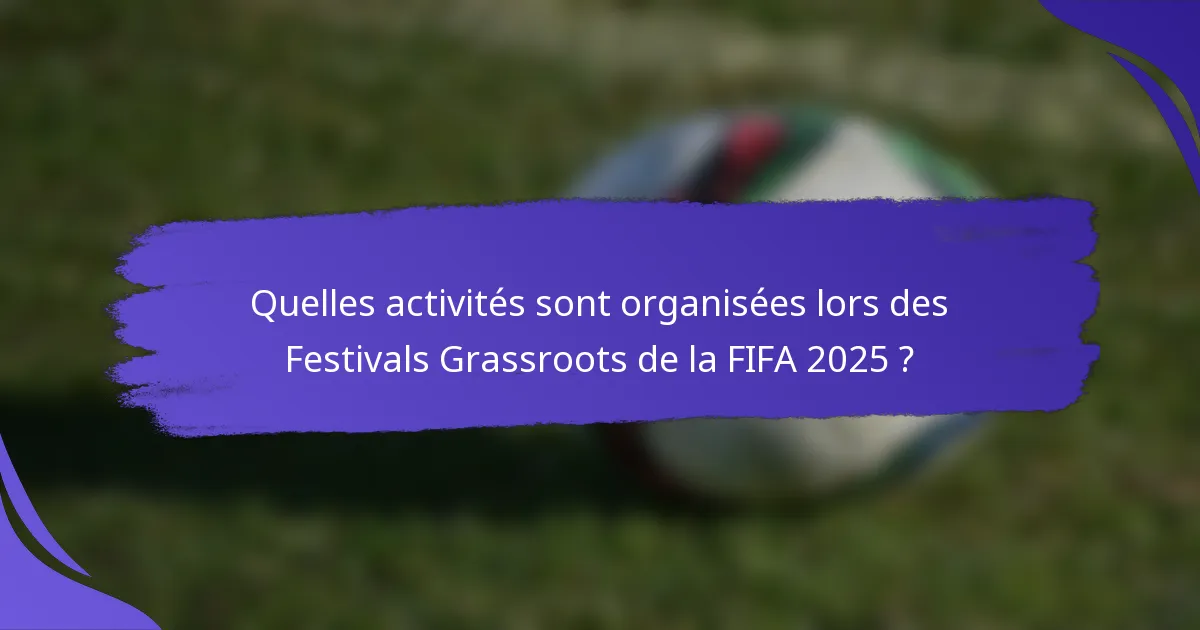 Quelles activités sont organisées lors des Festivals Grassroots de la FIFA 2025 ?