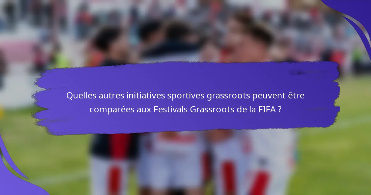 Quelles autres initiatives sportives grassroots peuvent être comparées aux Festivals Grassroots de la FIFA ?