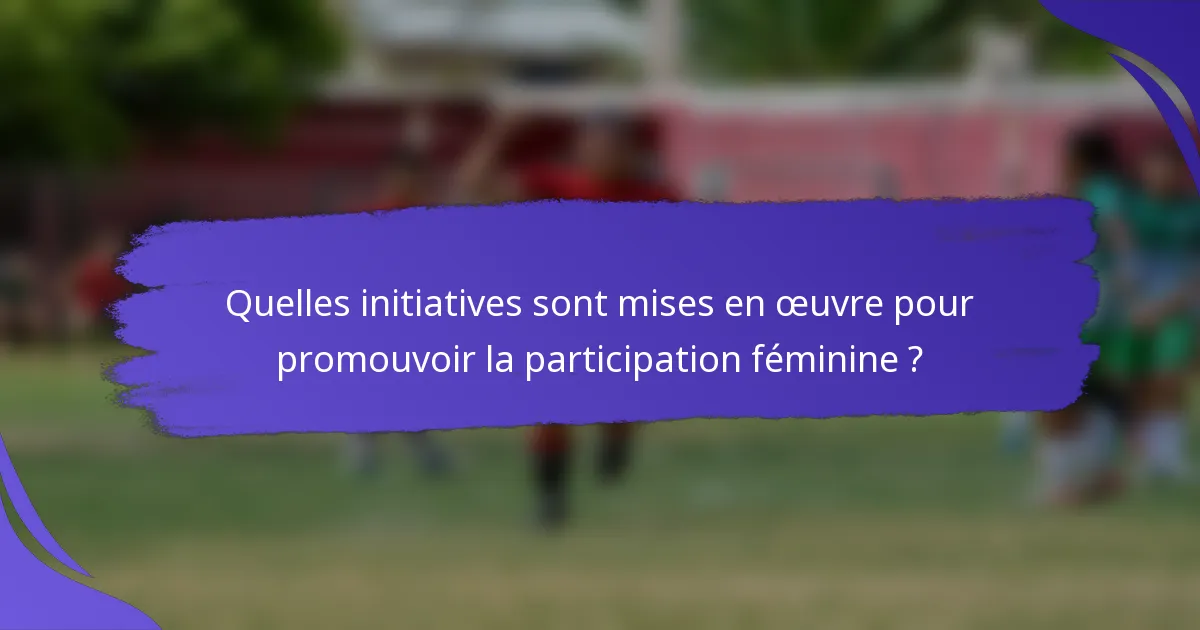 Quelles initiatives sont mises en œuvre pour promouvoir la participation féminine ?
