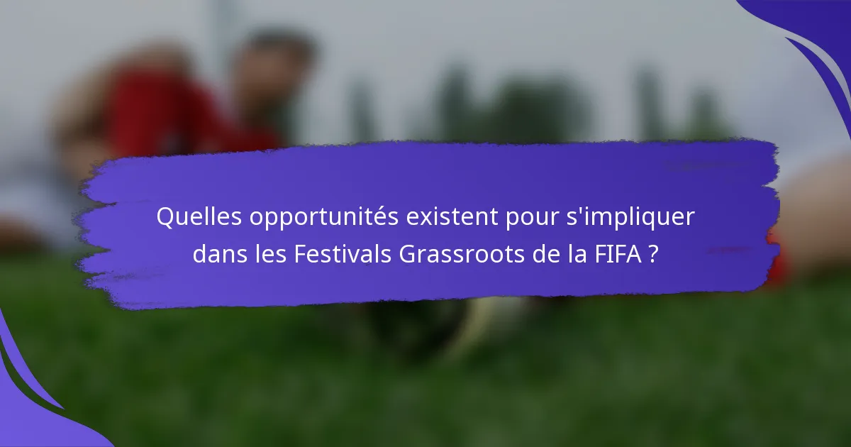 Quelles opportunités existent pour s'impliquer dans les Festivals Grassroots de la FIFA ?