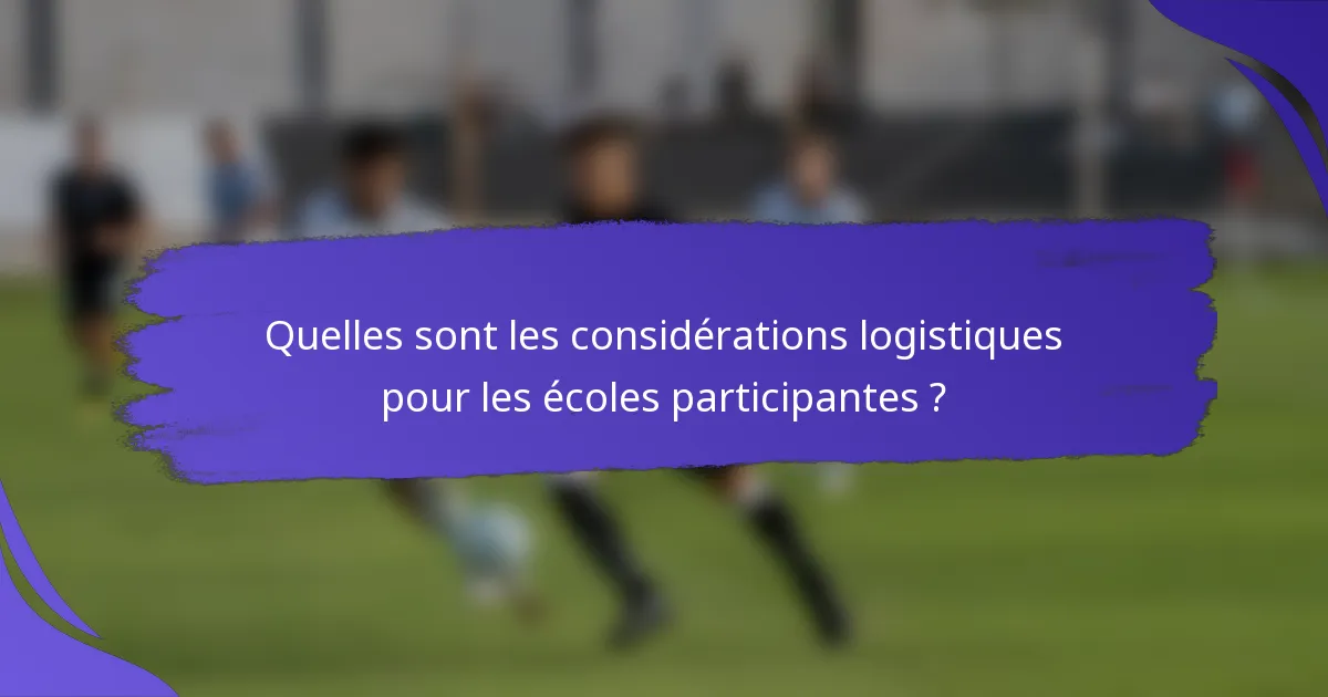 Quelles sont les considérations logistiques pour les écoles participantes ?