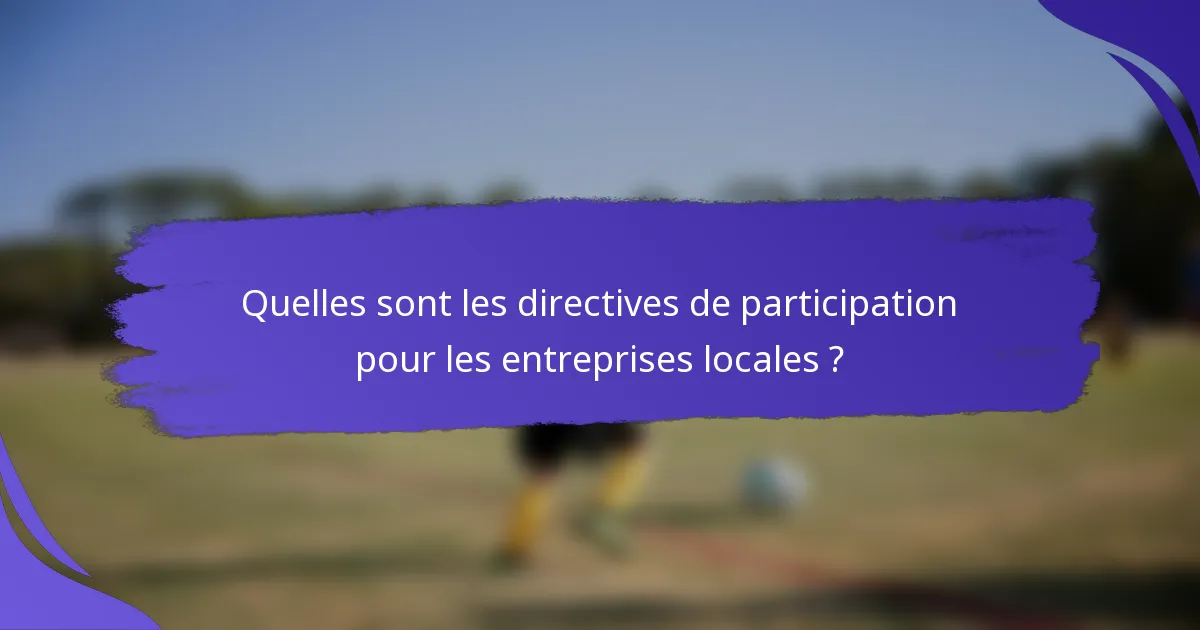 Quelles sont les directives de participation pour les entreprises locales ?