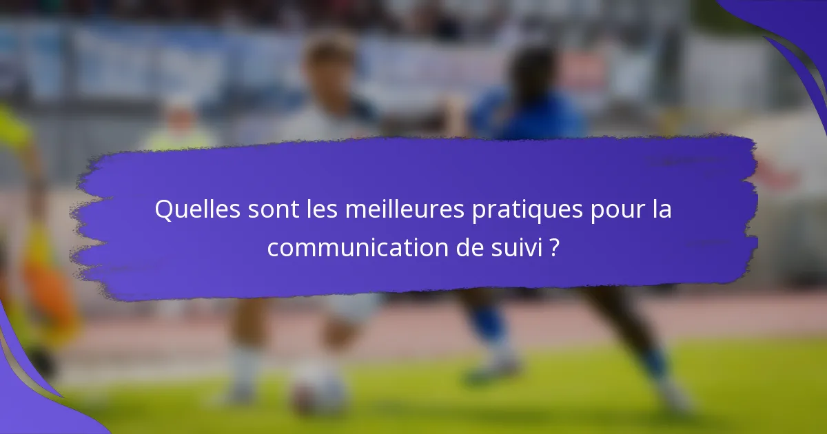 Quelles sont les meilleures pratiques pour la communication de suivi ?