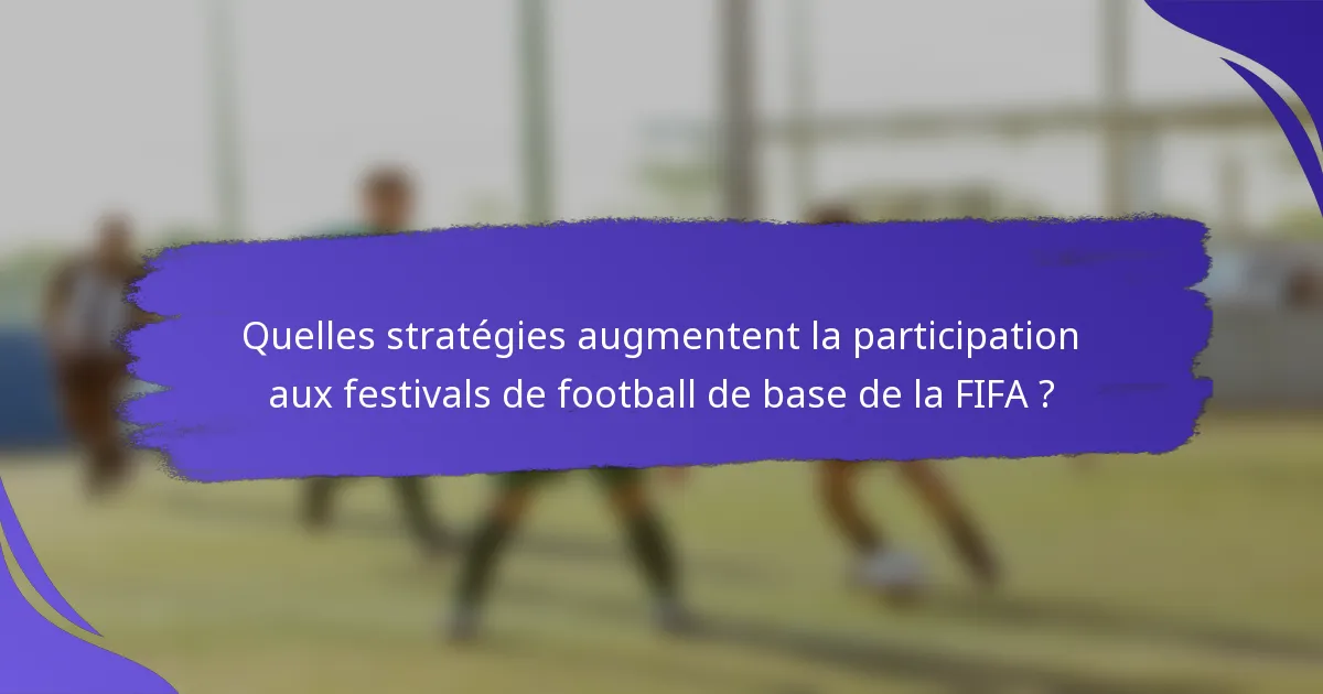 Quelles stratégies augmentent la participation aux festivals de football de base de la FIFA ?