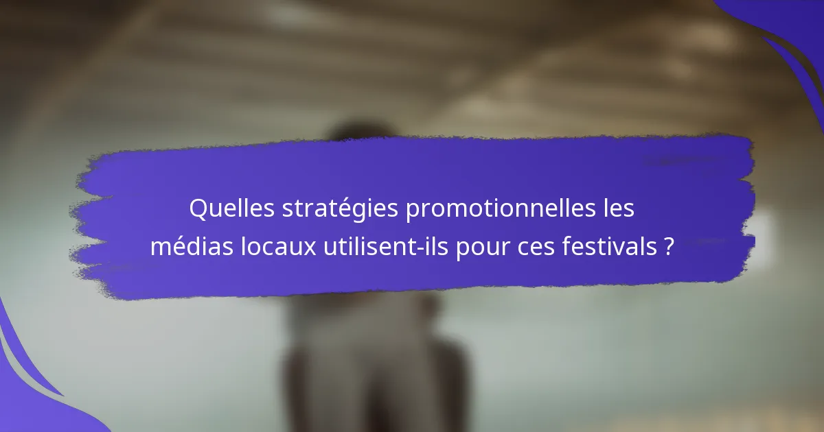 Quelles stratégies promotionnelles les médias locaux utilisent-ils pour ces festivals ?