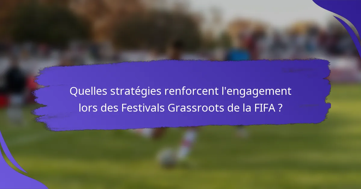 Quelles stratégies renforcent l'engagement lors des Festivals Grassroots de la FIFA ?