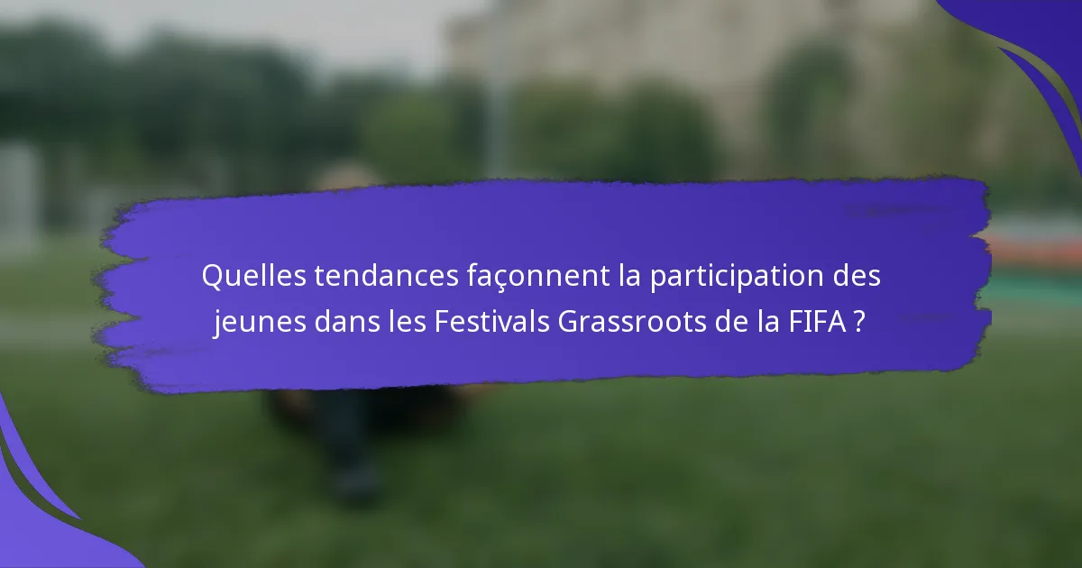 Quelles tendances façonnent la participation des jeunes dans les Festivals Grassroots de la FIFA ?