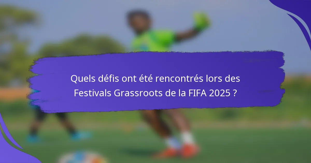 Quels défis ont été rencontrés lors des Festivals Grassroots de la FIFA 2025 ?
