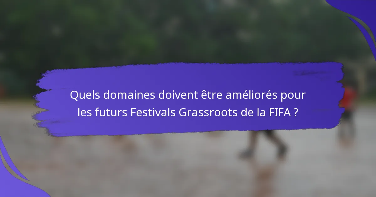 Quels domaines doivent être améliorés pour les futurs Festivals Grassroots de la FIFA ?