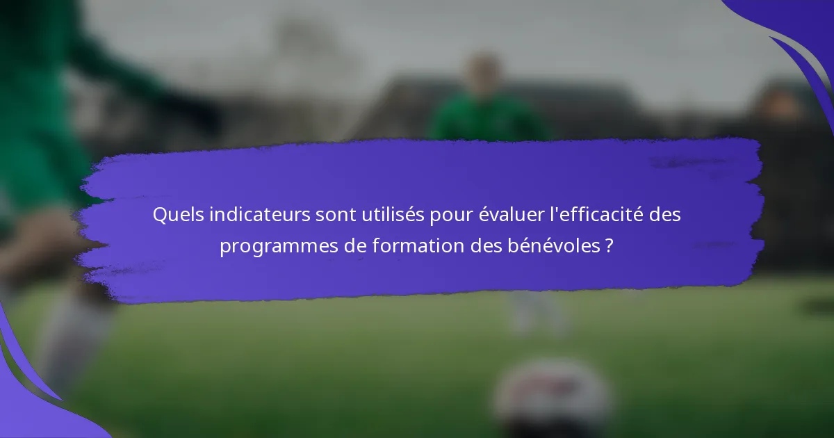 Quels indicateurs sont utilisés pour évaluer l'efficacité des programmes de formation des bénévoles ?