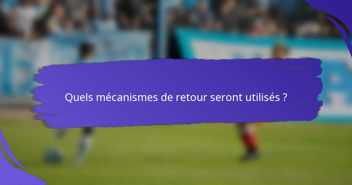 Quels mécanismes de retour seront utilisés ?