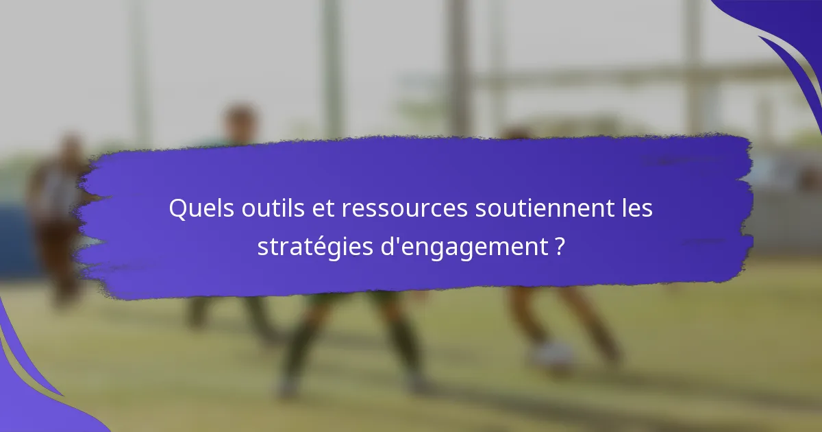 Quels outils et ressources soutiennent les stratégies d'engagement ?