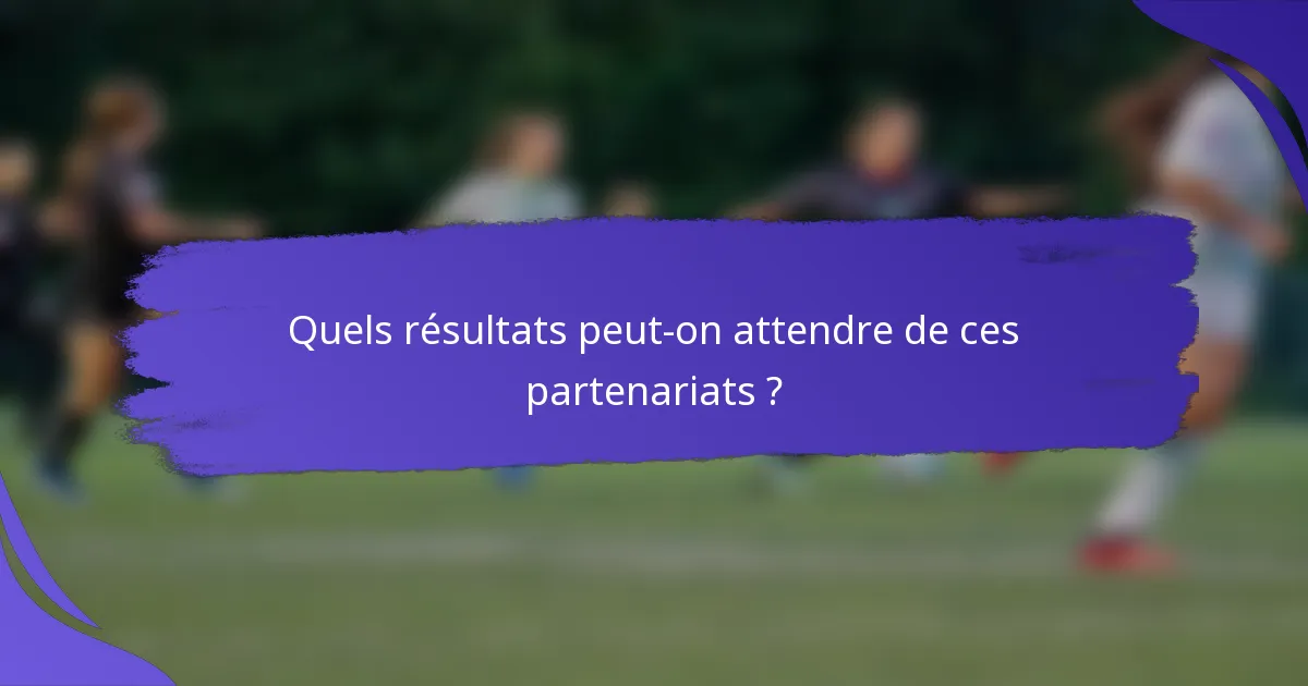 Quels résultats peut-on attendre de ces partenariats ?