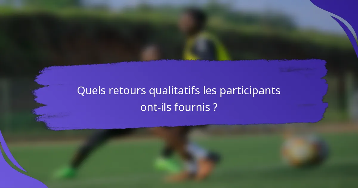 Quels retours qualitatifs les participants ont-ils fournis ?