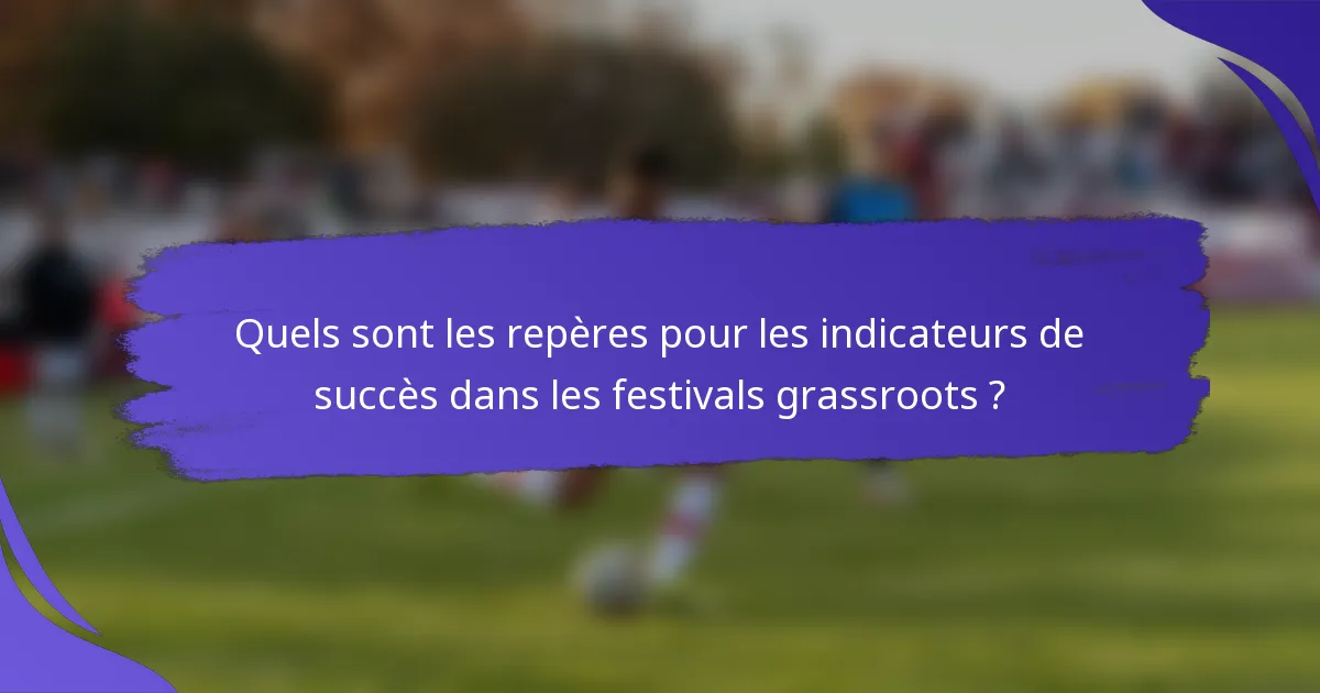 Quels sont les repères pour les indicateurs de succès dans les festivals grassroots ?