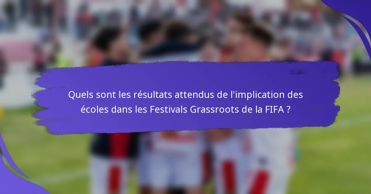 Quels sont les résultats attendus de l'implication des écoles dans les Festivals Grassroots de la FIFA ?