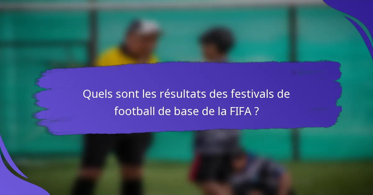 Quels sont les résultats des festivals de football de base de la FIFA ?