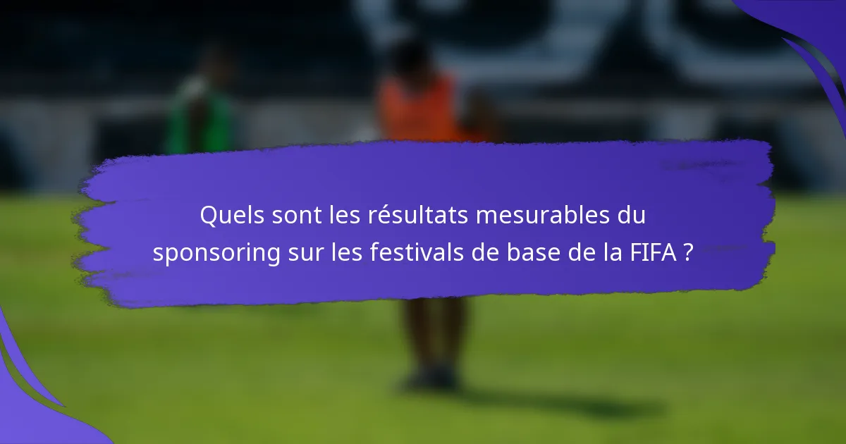 Quels sont les résultats mesurables du sponsoring sur les festivals de base de la FIFA ?